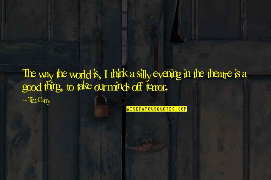 Very Good Evening Quotes By Tim Curry: The way the world is, I think a