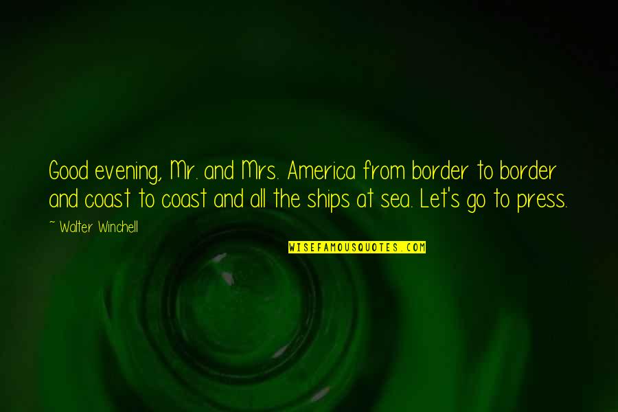 Very Good Evening Quotes By Walter Winchell: Good evening, Mr. and Mrs. America from border