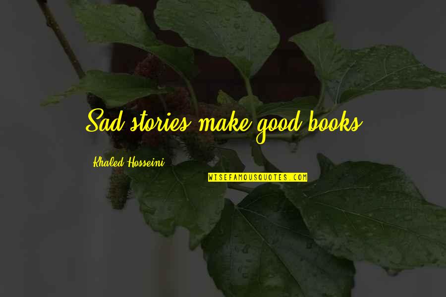 Very Good Inspirational Quotes By Khaled Hosseini: Sad stories make good books