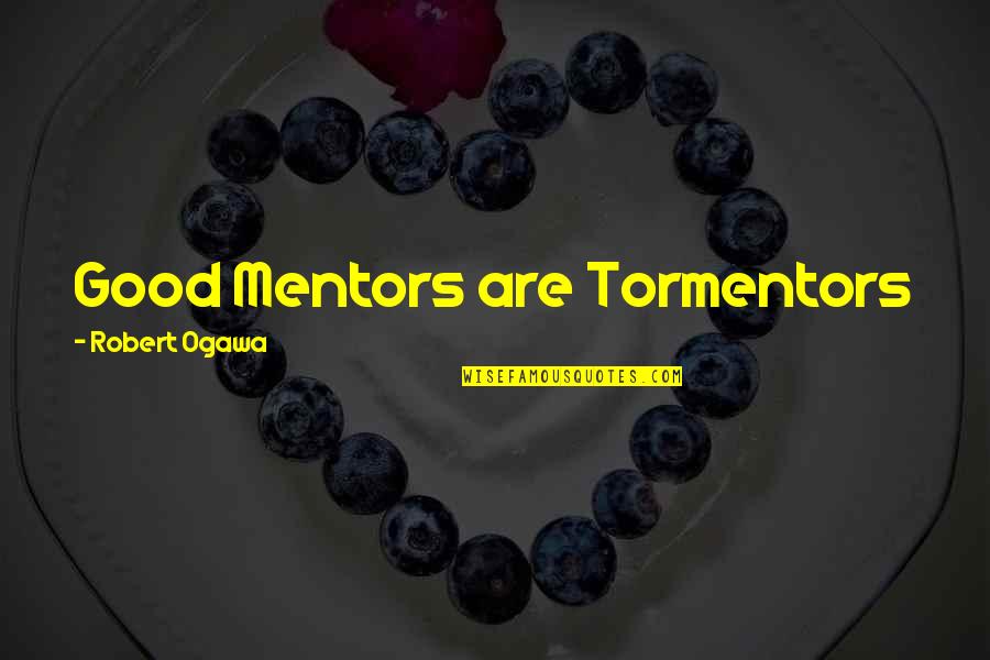 Very Good Inspirational Quotes By Robert Ogawa: Good Mentors are Tormentors