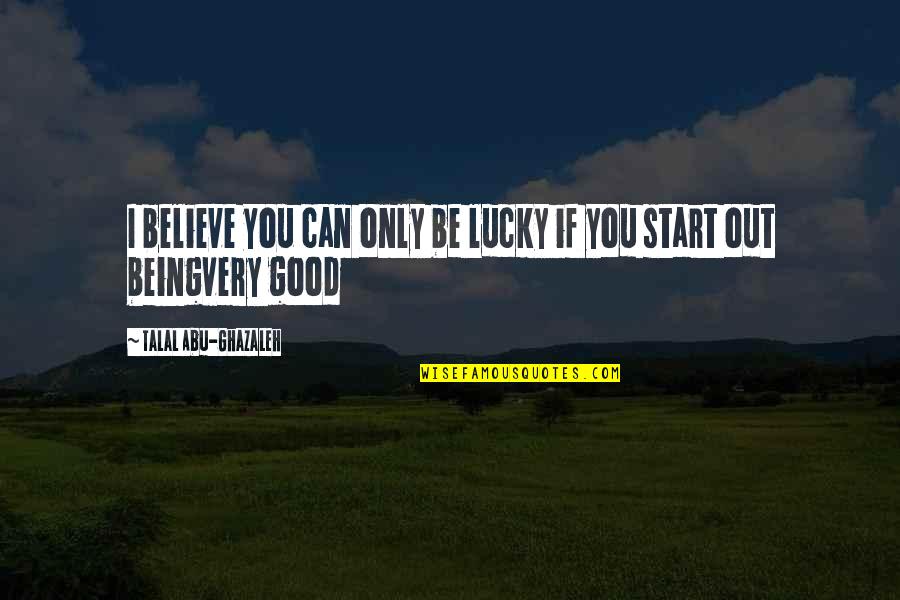 Very Good Inspirational Quotes By Talal Abu-Ghazaleh: I believe you can only be lucky if