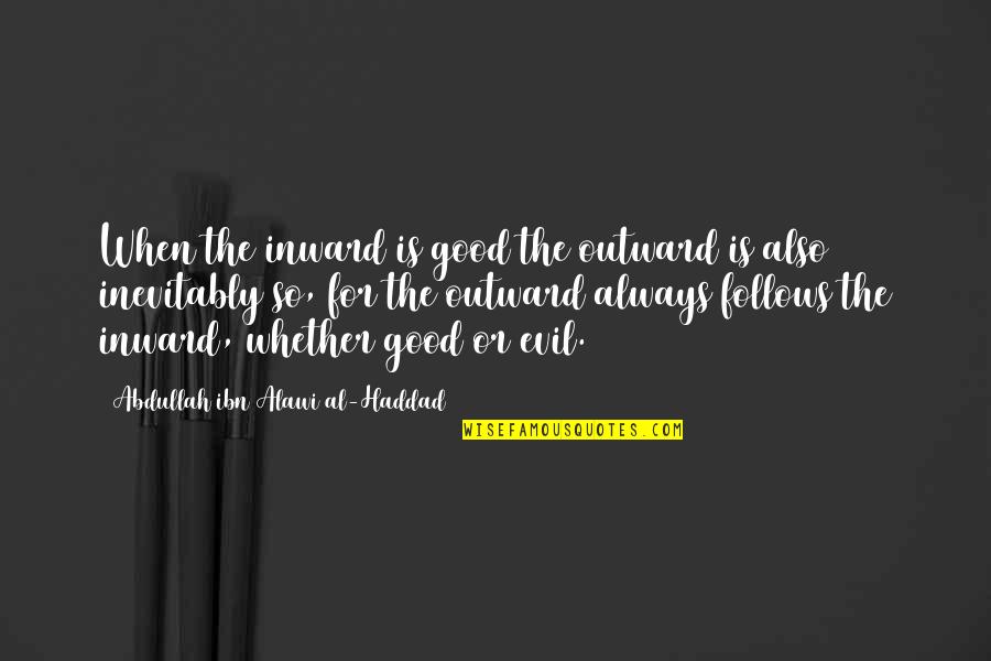 Very Good Islamic Quotes By Abdullah Ibn Alawi Al-Haddad: When the inward is good the outward is