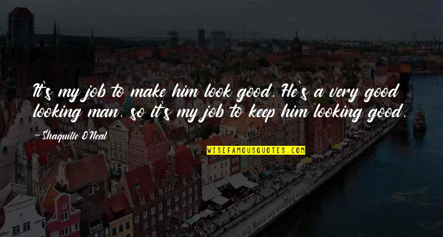 Very Good Looking Quotes By Shaquille O'Neal: It's my job to make him look good. Very Good Looking Quotes By Shaquille O'Neal: It's my job to make him look good.