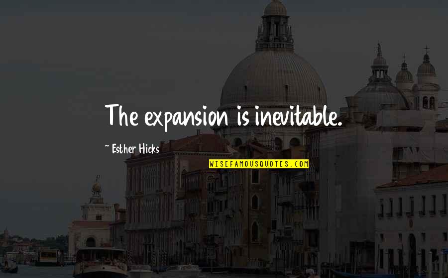 Very Good New Year Quotes By Esther Hicks: The expansion is inevitable. Very Good New Year Quotes By Esther Hicks: The expansion is inevitable.