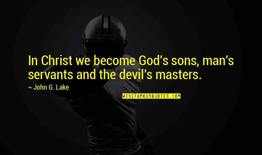 Very Good New Year Quotes By John G. Lake: In Christ we become God's sons, man's servants