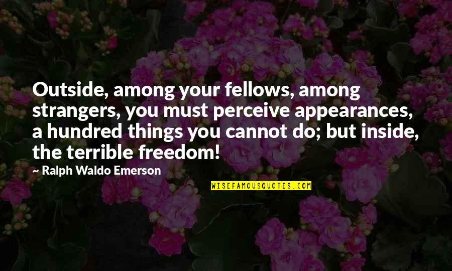 Very Good New Year Quotes By Ralph Waldo Emerson: Outside, among your fellows, among strangers, you must