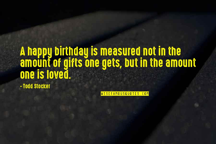 Very Happy Birthday Quotes By Todd Stocker: A happy birthday is measured not in the