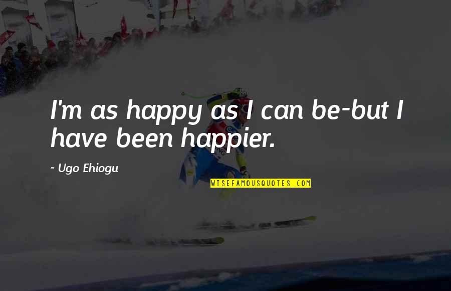 Very Happy Funny Quotes By Ugo Ehiogu: I'm as happy as I can be-but I Very Happy Funny Quotes By Ugo Ehiogu: I'm as happy as I can be-but I