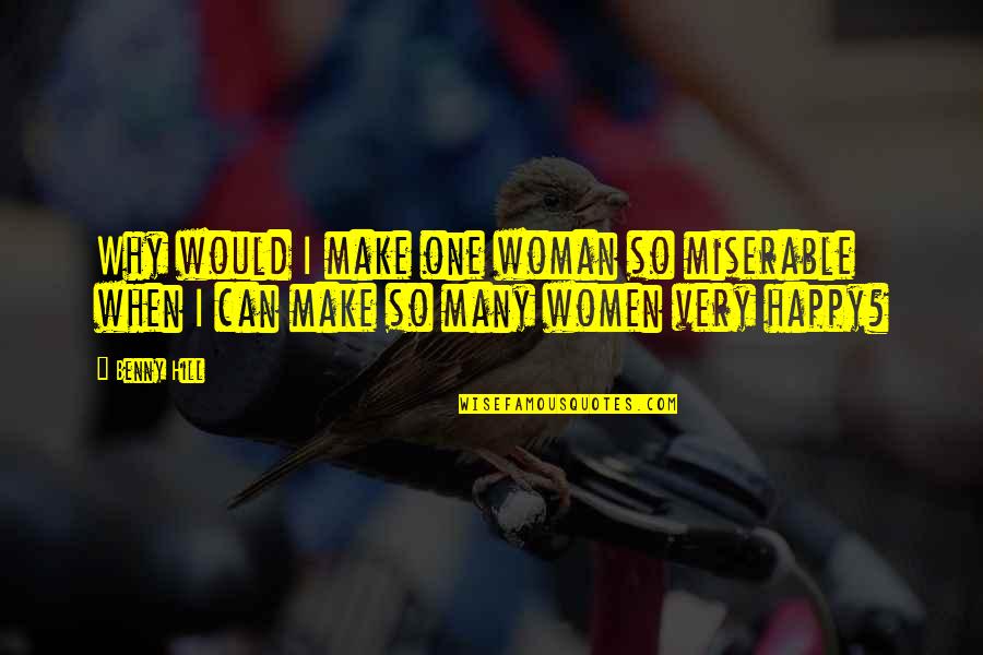 Very Happy Quotes By Benny Hill: Why would I make one woman so miserable