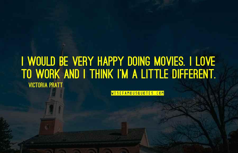 Very Happy Quotes By Victoria Pratt: I would be very happy doing movies. I Very Happy Quotes By Victoria Pratt: I would be very happy doing movies. I