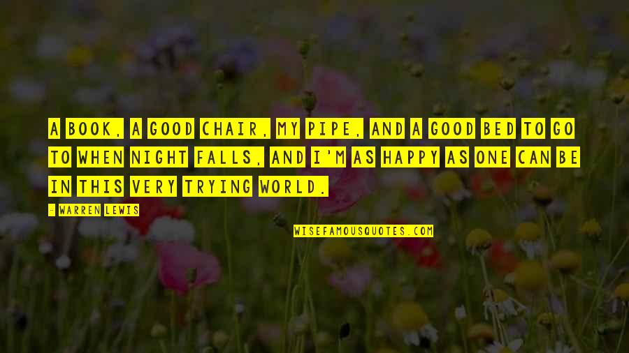 Very Happy Quotes By Warren Lewis: A book, a good chair, my pipe, and Very Happy Quotes By Warren Lewis: A book, a good chair, my pipe, and