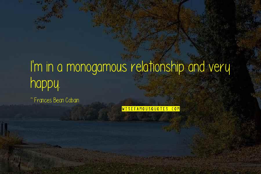 Very Happy Relationship Quotes By Frances Bean Cobain: I'm in a monogamous relationship and very happy. Very Happy Relationship Quotes By Frances Bean Cobain: I'm in a monogamous relationship and very happy.