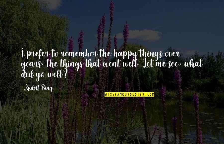 Very Happy To See You Quotes By Rudolf Bing: I prefer to remember the happy things over
