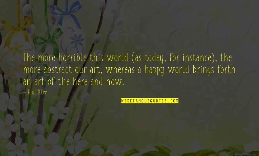 Very Happy Today Quotes By Paul Klee: The more horrible this world (as today, for