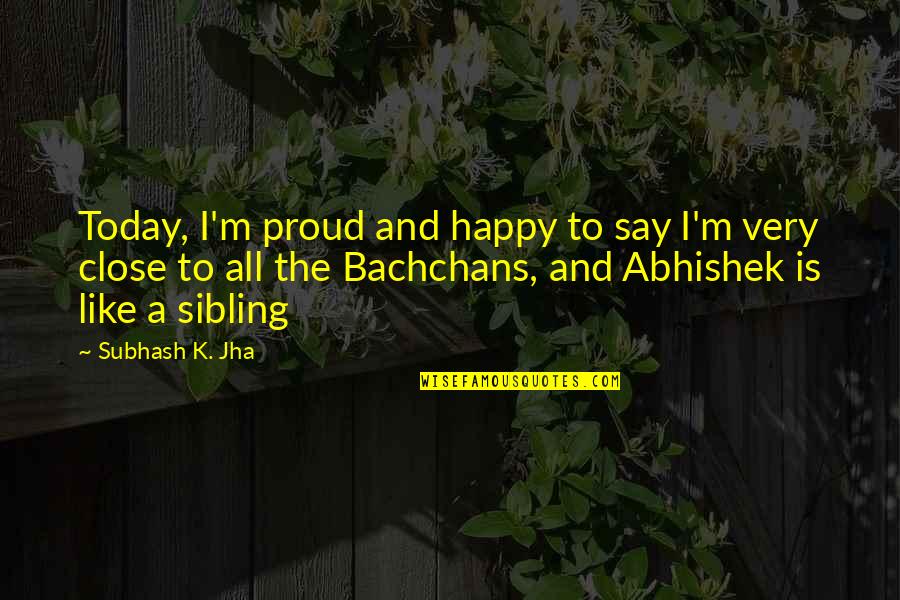 Very Happy Today Quotes By Subhash K. Jha: Today, I'm proud and happy to say I'm