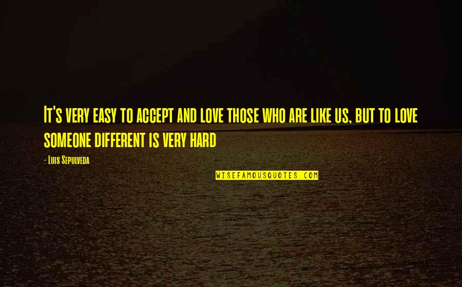 Very Hard Love Quotes By Luis Sepulveda: It's very easy to accept and love those