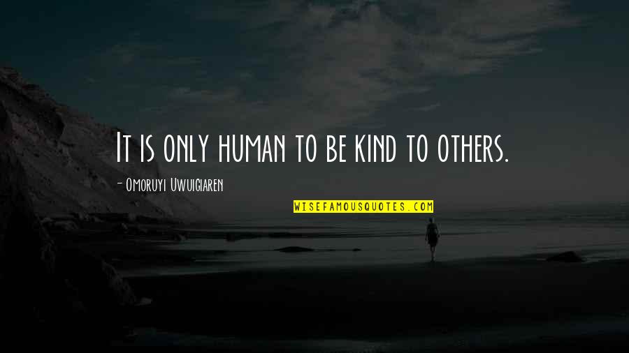 Very Heart Touching Friendship Quotes By Omoruyi Uwuigiaren: It is only human to be kind to