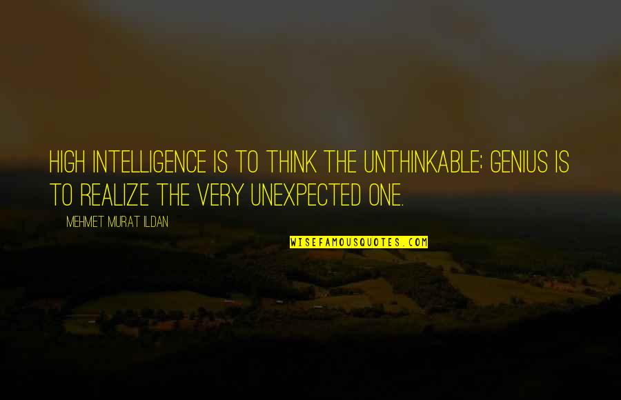 Very High Thinking Quotes By Mehmet Murat Ildan: High intelligence is to think the unthinkable; genius