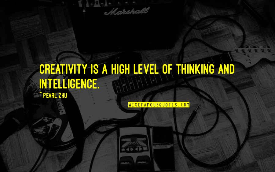 Very High Thinking Quotes By Pearl Zhu: Creativity is a high level of thinking and