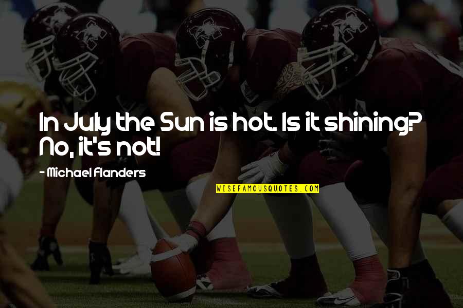 Very Hot Sun Quotes By Michael Flanders: In July the Sun is hot. Is it