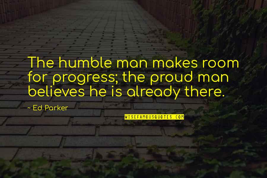 Very Humble Man Quotes By Ed Parker: The humble man makes room for progress; the