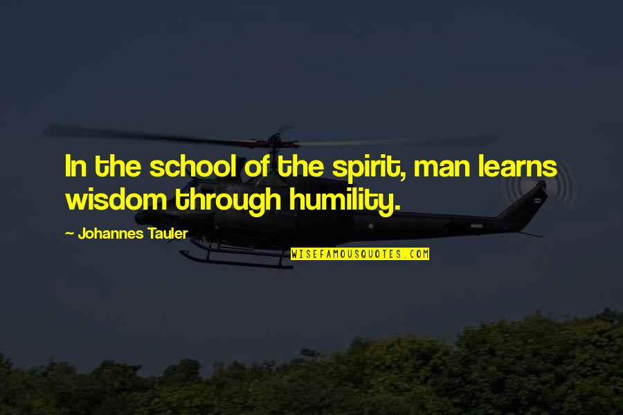 Very Humble Man Quotes By Johannes Tauler: In the school of the spirit, man learns