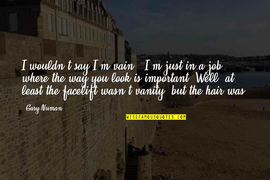Very Important Job Quotes By Gary Numan: I wouldn't say I'm vain - I'm just Very Important Job Quotes By Gary Numan: I wouldn't say I'm vain - I'm just