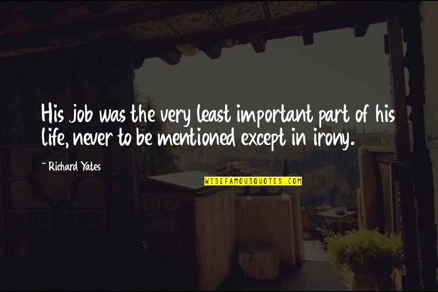 Very Important Job Quotes By Richard Yates: His job was the very least important part Very Important Job Quotes By Richard Yates: His job was the very least important part