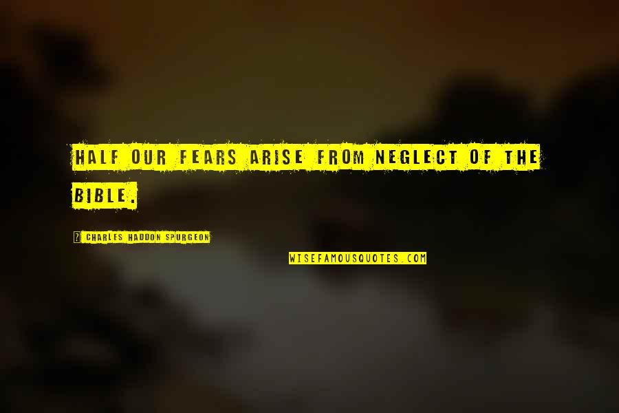 Very Inspirational Bible Quotes By Charles Haddon Spurgeon: Half our fears arise from neglect of the