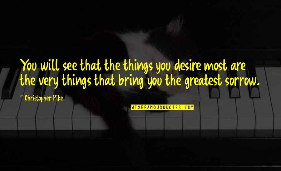 Very Inspirational Quotes By Christopher Pike: You will see that the things you desire