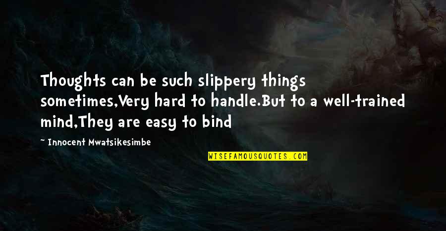 Very Inspirational Quotes By Innocent Mwatsikesimbe: Thoughts can be such slippery things sometimes,Very hard