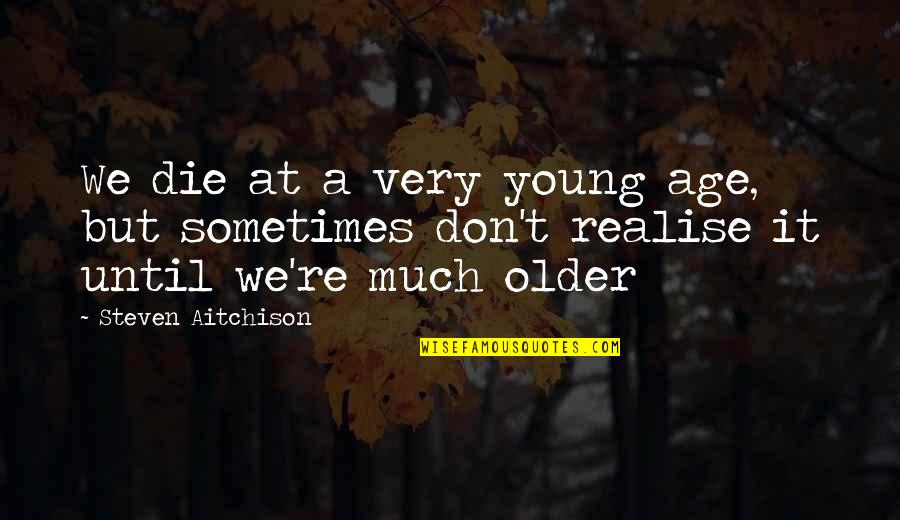 Very Inspirational Quotes By Steven Aitchison: We die at a very young age, but