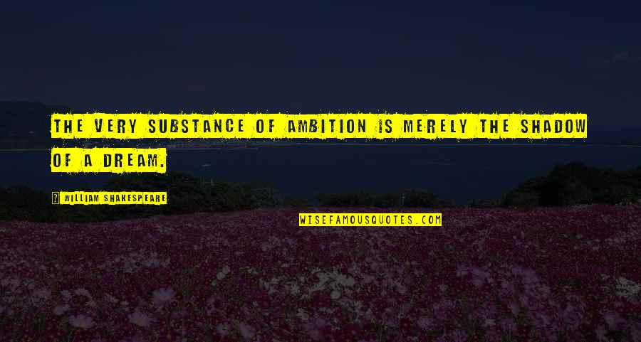 Very Inspirational Quotes By William Shakespeare: The very substance of ambition is merely the