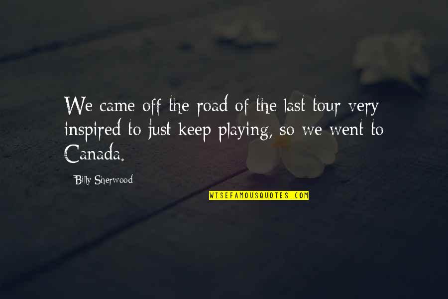 Very Inspired Quotes By Billy Sherwood: We came off the road of the last Very Inspired Quotes By Billy Sherwood: We came off the road of the last
