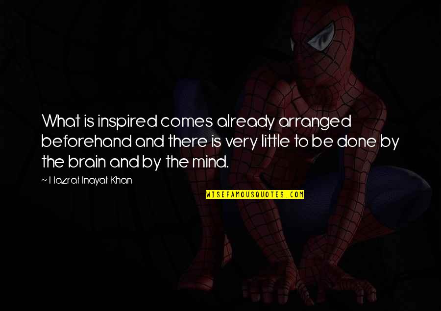 Very Inspired Quotes By Hazrat Inayat Khan: What is inspired comes already arranged beforehand and Very Inspired Quotes By Hazrat Inayat Khan: What is inspired comes already arranged beforehand and