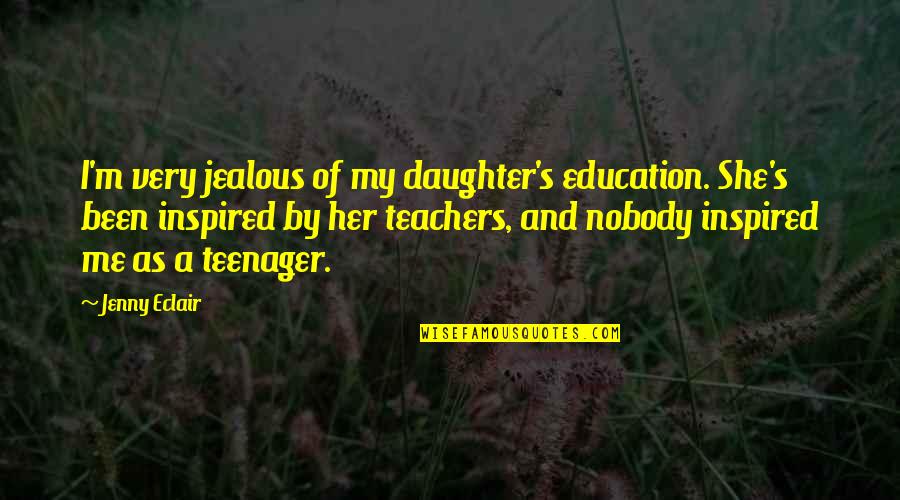 Very Inspired Quotes By Jenny Eclair: I'm very jealous of my daughter's education. She's
