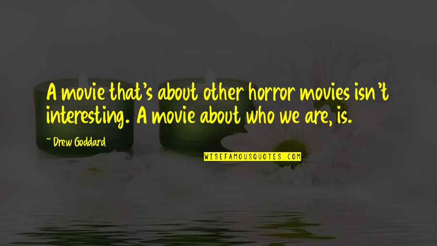 Very Interesting Movie Quotes By Drew Goddard: A movie that's about other horror movies isn't