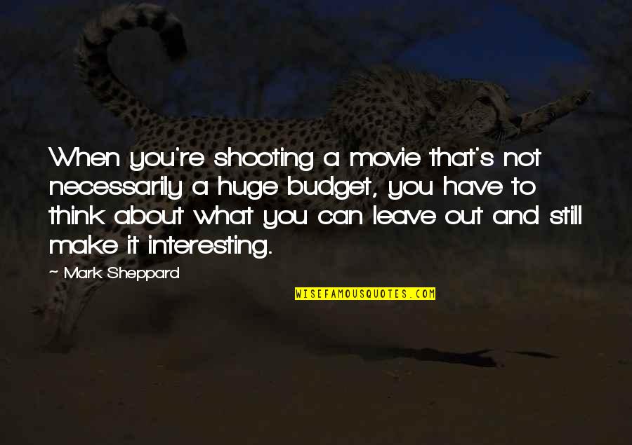 Very Interesting Movie Quotes By Mark Sheppard: When you're shooting a movie that's not necessarily