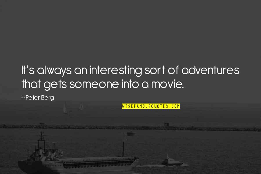 Very Interesting Movie Quotes By Peter Berg: It's always an interesting sort of adventures that
