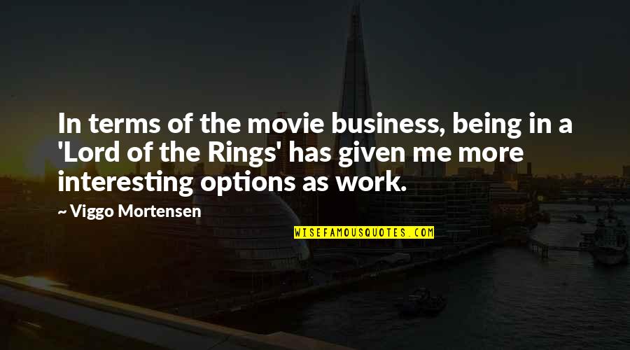 Very Interesting Movie Quotes By Viggo Mortensen: In terms of the movie business, being in