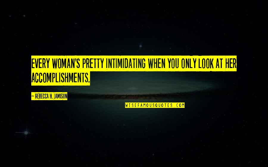 Very Intimidating Quotes By Rebecca H. Jamison: Every woman's pretty intimidating when you only look