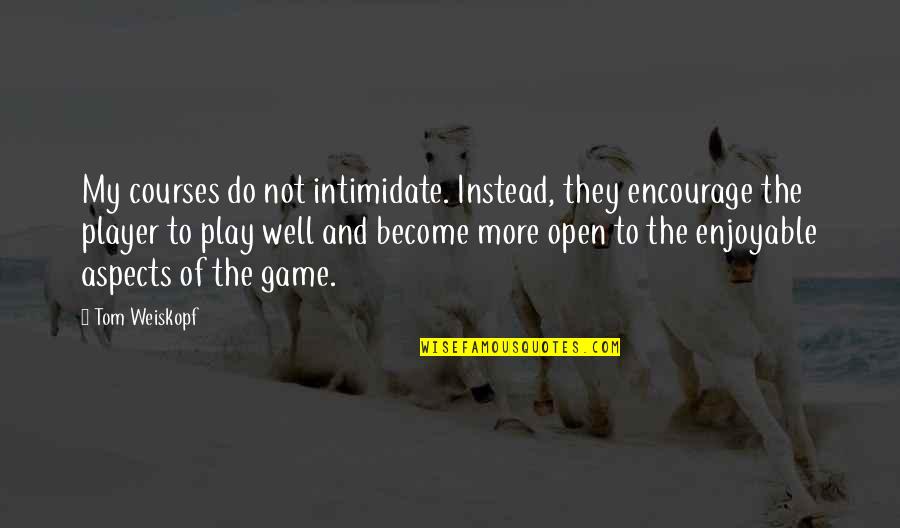 Very Intimidating Quotes By Tom Weiskopf: My courses do not intimidate. Instead, they encourage Very Intimidating Quotes By Tom Weiskopf: My courses do not intimidate. Instead, they encourage