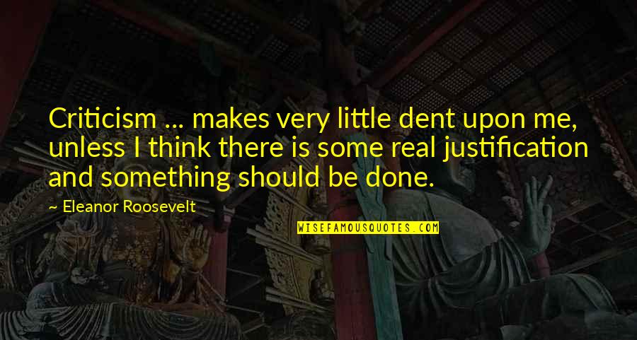 Very Little Quotes By Eleanor Roosevelt: Criticism ... makes very little dent upon me, Very Little Quotes By Eleanor Roosevelt: Criticism ... makes very little dent upon me,