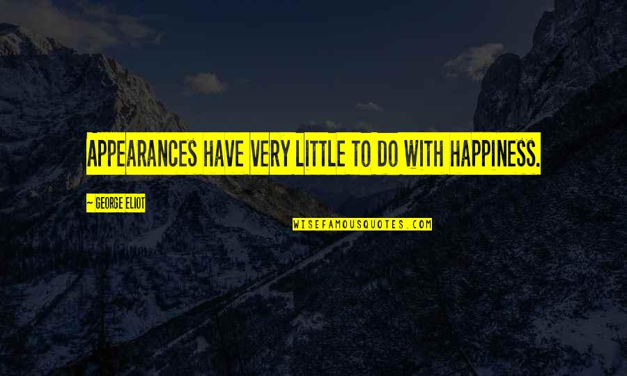 Very Little Quotes By George Eliot: Appearances have very little to do with happiness. Very Little Quotes By George Eliot: Appearances have very little to do with happiness.