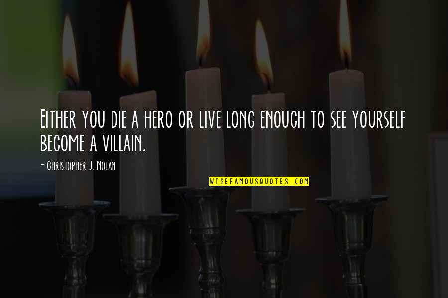 Very Long Inspirational Quotes By Christopher J. Nolan: Either you die a hero or live long