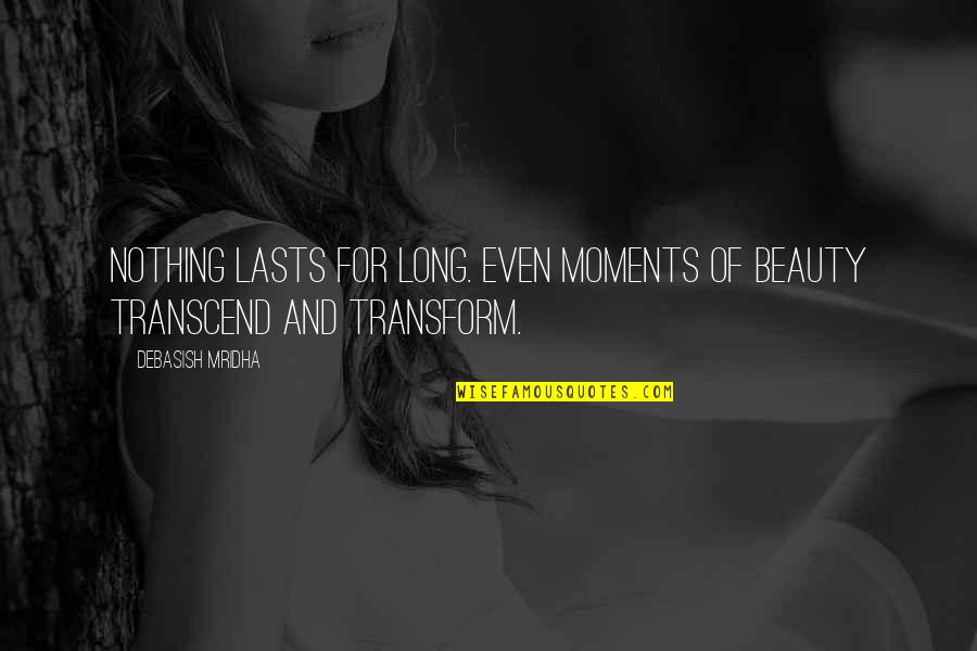 Very Long Inspirational Quotes By Debasish Mridha: Nothing lasts for long. Even moments of beauty Very Long Inspirational Quotes By Debasish Mridha: Nothing lasts for long. Even moments of beauty