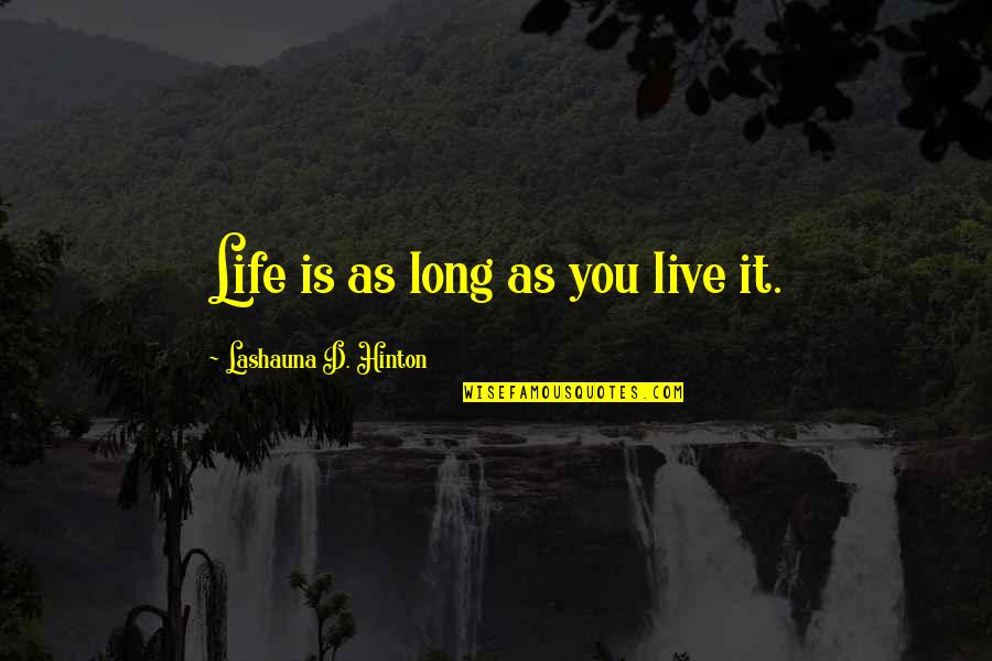 Very Long Inspirational Quotes By Lashauna D. Hinton: Life is as long as you live it. Very Long Inspirational Quotes By Lashauna D. Hinton: Life is as long as you live it.