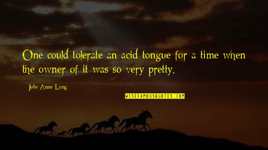 Very Long Quotes By Julie Anne Long: One could tolerate an acid tongue for a Very Long Quotes By Julie Anne Long: One could tolerate an acid tongue for a