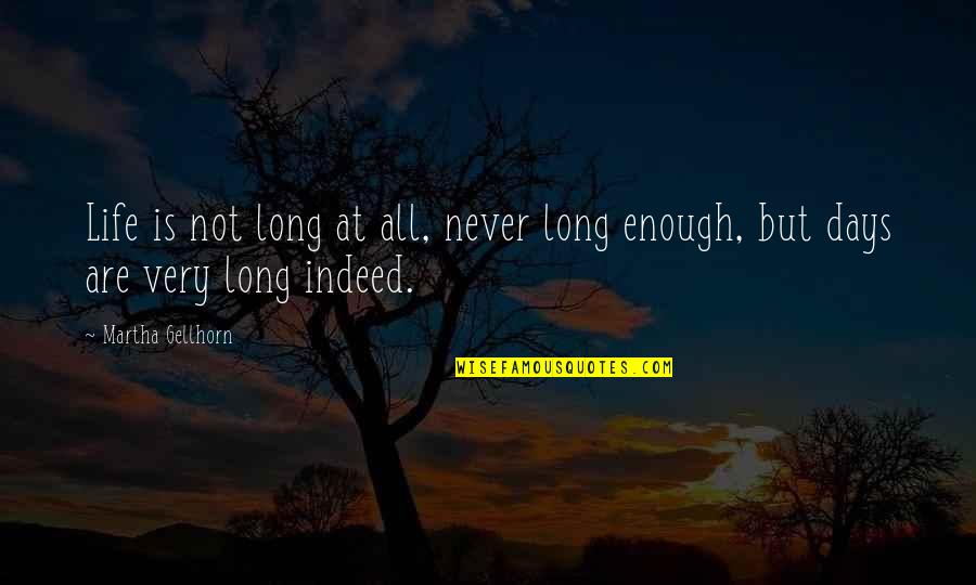 Very Long Quotes By Martha Gellhorn: Life is not long at all, never long