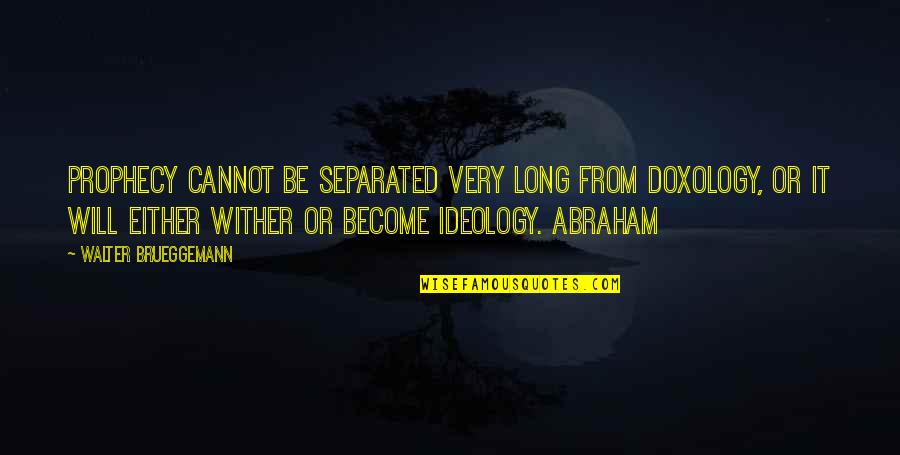 Very Long Quotes By Walter Brueggemann: Prophecy cannot be separated very long from doxology, Very Long Quotes By Walter Brueggemann: Prophecy cannot be separated very long from doxology,